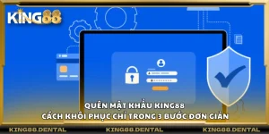 Quên mật khẩu King88 – Cách khôi phục chỉ trong 3 bước đơn giản