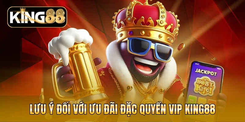 Lưu ý đối với ưu đãi đặc quyền VIP KING88